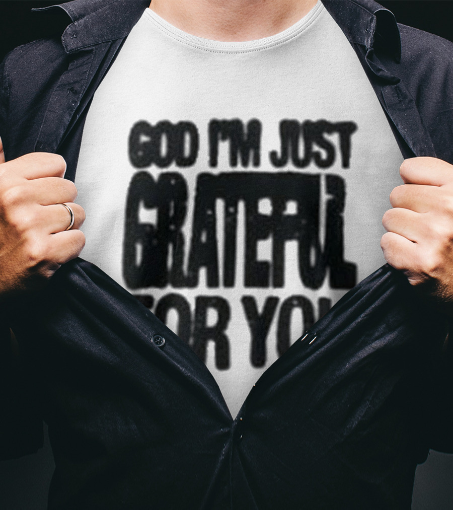 God I'm Just Grateful For You T-Shirt