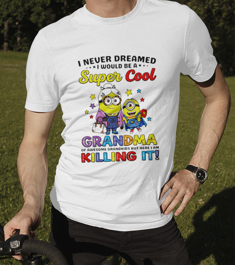 I Never Dreamed I Would Be A Super Cool Grandma Minion Killing It T-Shirt