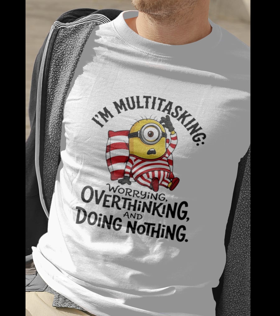 I'm Multitasking Worrying Overthinking Doing Nothing Minion T-Shirt