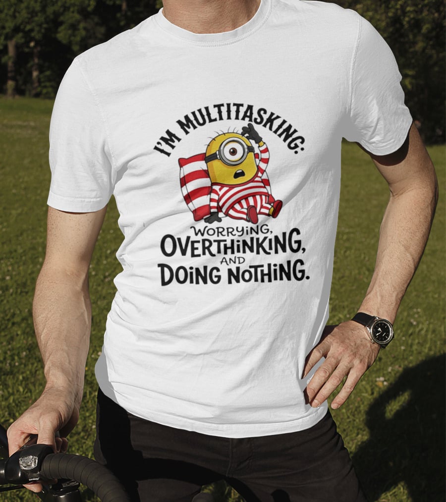 I'm Multitasking Worrying Overthinking Doing Nothing Minion T-Shirt