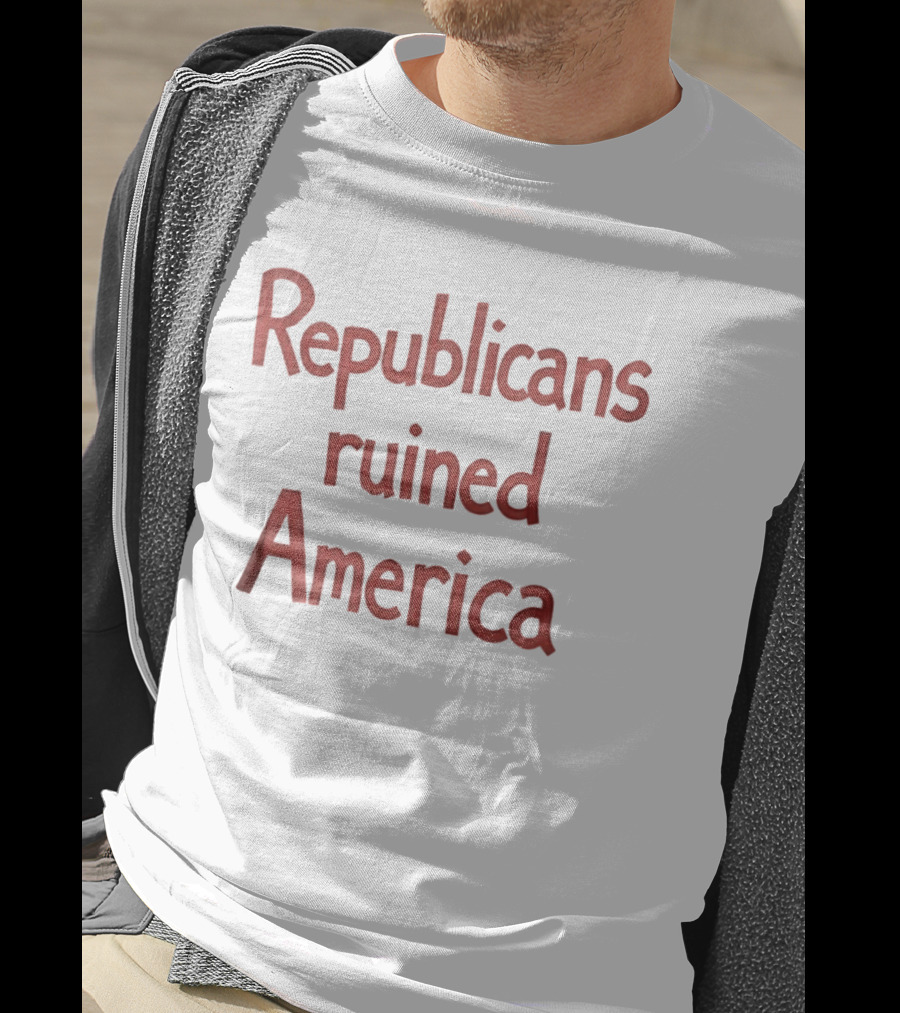 Republicans Ruined America T-Shirt