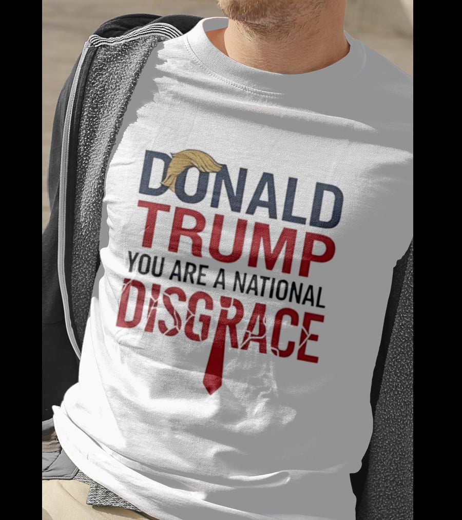 Donald Trump You Are A National Disgrace With Tie T-Shirt