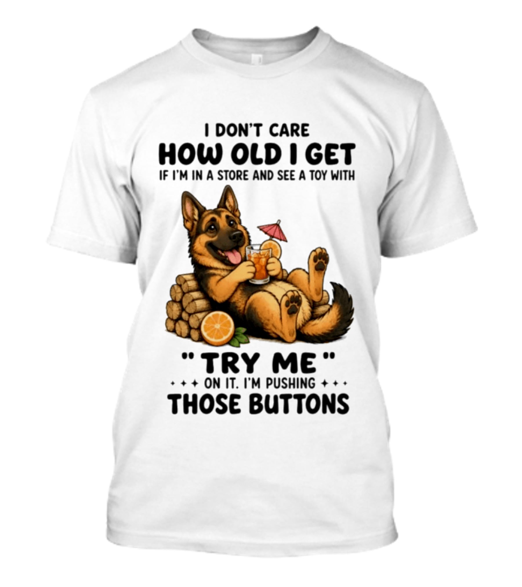 I Don't Care How Old I Get Toy Try Me Buttons German Shepherd Relaxing With Drink T-Shirt