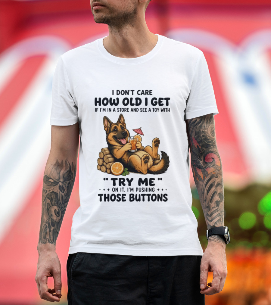 I Don't Care How Old I Get Toy Try Me Buttons German Shepherd Relaxing With Drink T-Shirt
