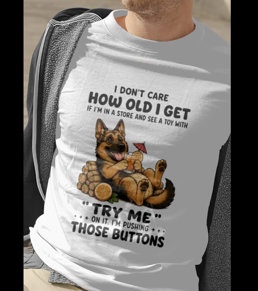 I Don't Care How Old I Get Toy Try Me Buttons German Shepherd Relaxing With Drink T-Shirt