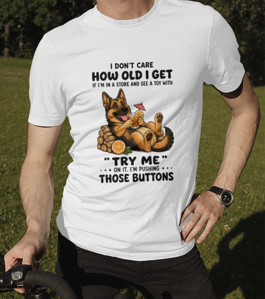 I Don't Care How Old I Get Toy Try Me Buttons German Shepherd Relaxing With Drink T-Shirt