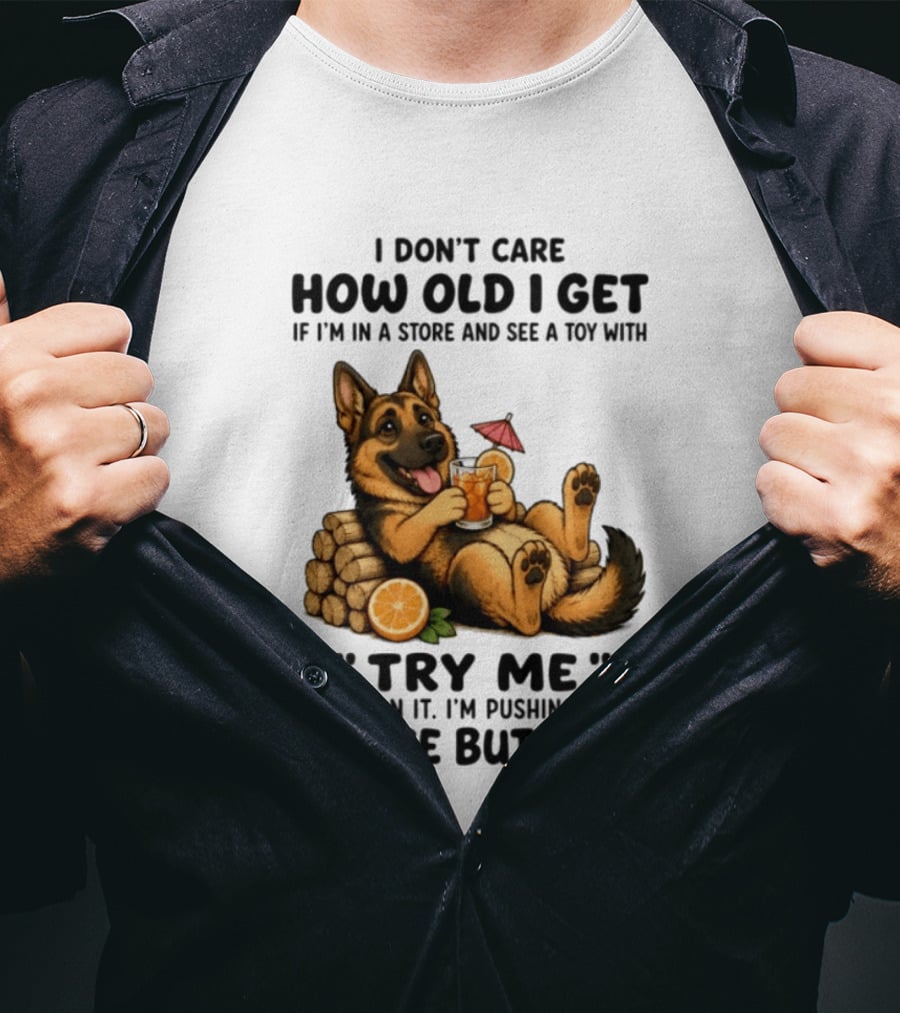 I Don't Care How Old I Get Toy Try Me Buttons German Shepherd Relaxing With Drink T-Shirt