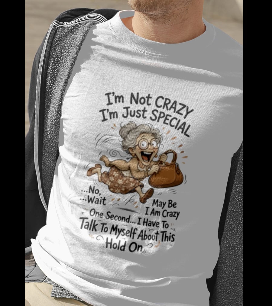 I'm Not Crazy I'm Just Special Maybe I Am Crazy Talk To Myself Grandma Wait One Second Hold On T-Shirt