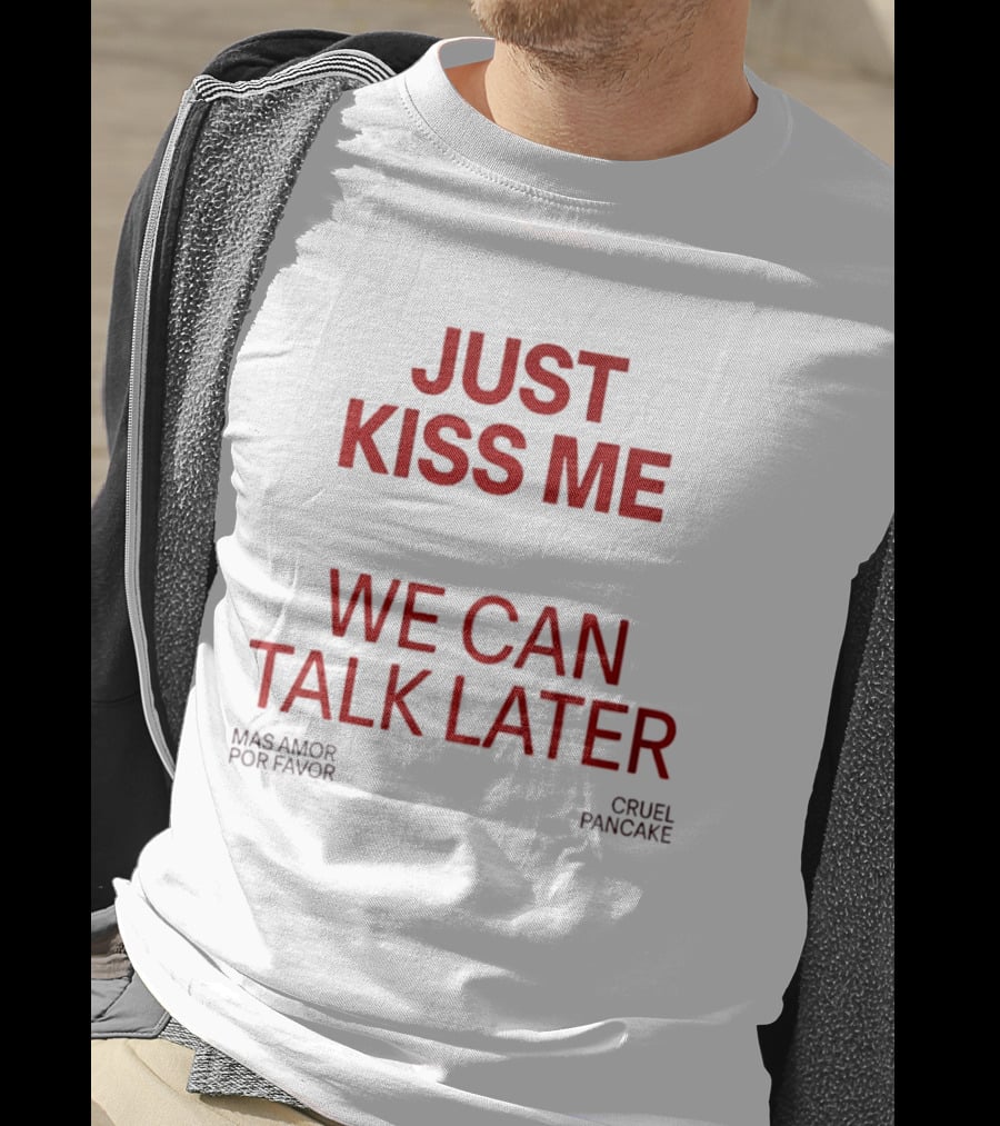 Just Kiss Me We Can Talk Later Mas Amor Por Favor Cruel Pancake T-Shirt