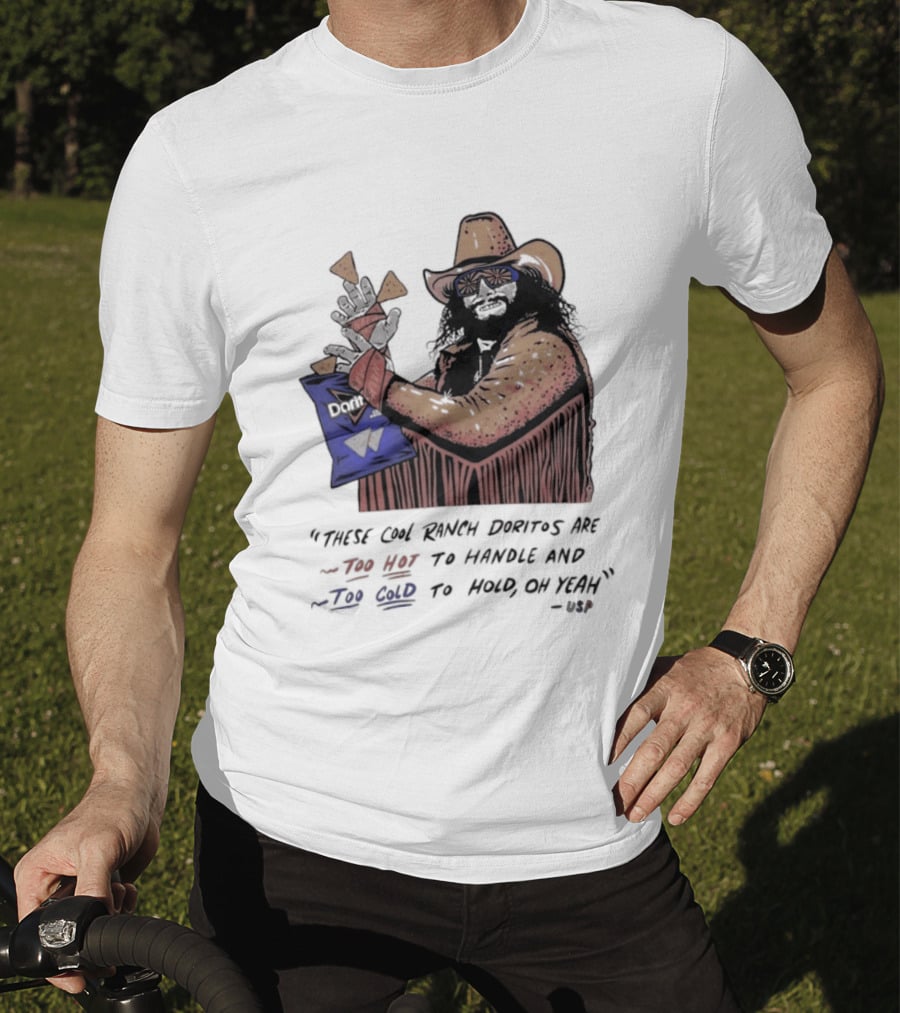 Macho Man Randy Savage These Cool Ranch Doritos Too Hot To Handle Too Cold To Hold T-Shirt