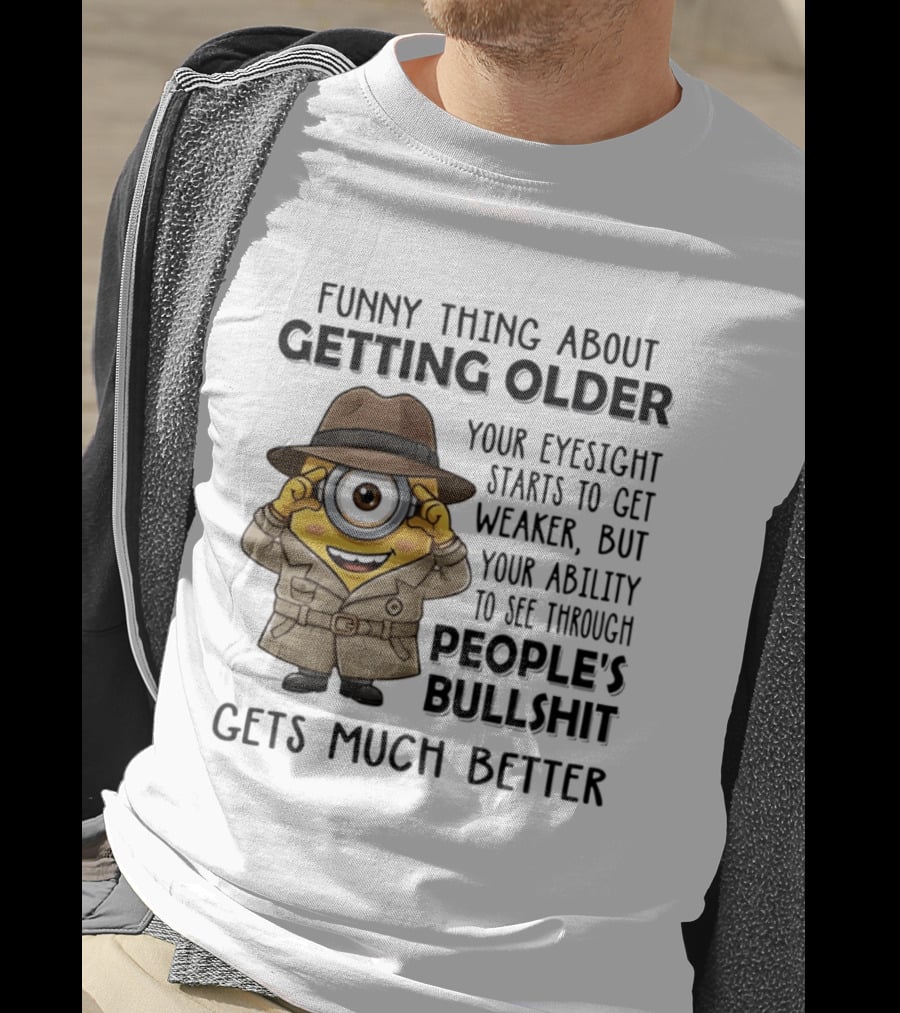 Funny Thing About Getting Older Your Eyesight Starts Weaker Ability See Through People's Bullshit Gets Better Minion Spy T-Shirt