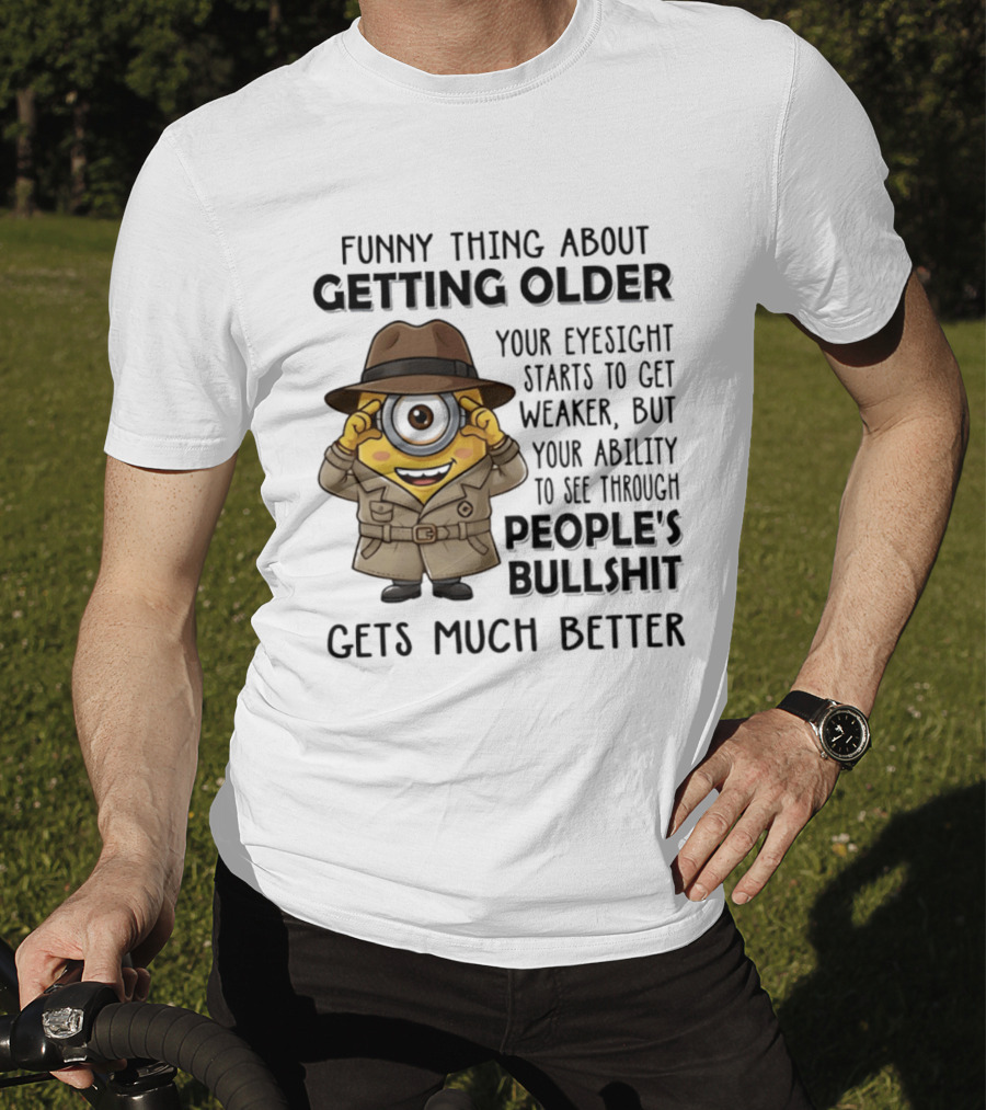 Funny Thing About Getting Older Your Eyesight Starts Weaker Ability See Through People's Bullshit Gets Better Minion Spy T-Shirt