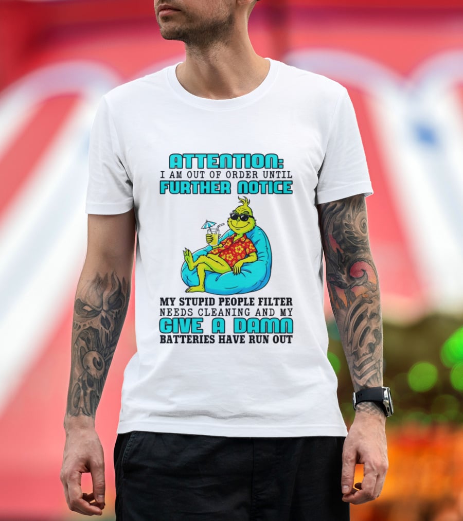 Attention I Am Out Of Order Until Further Notice My Stupid People Filter Green Grinch Give A Damn Batteries Have Run Out T-Shirt