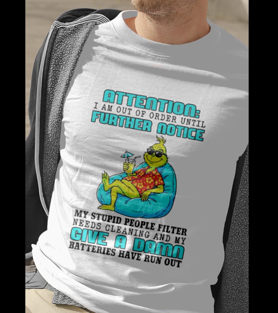 Attention I Am Out Of Order Until Further Notice My Stupid People Filter Green Grinch Give A Damn Batteries Have Run Out T-Shirt