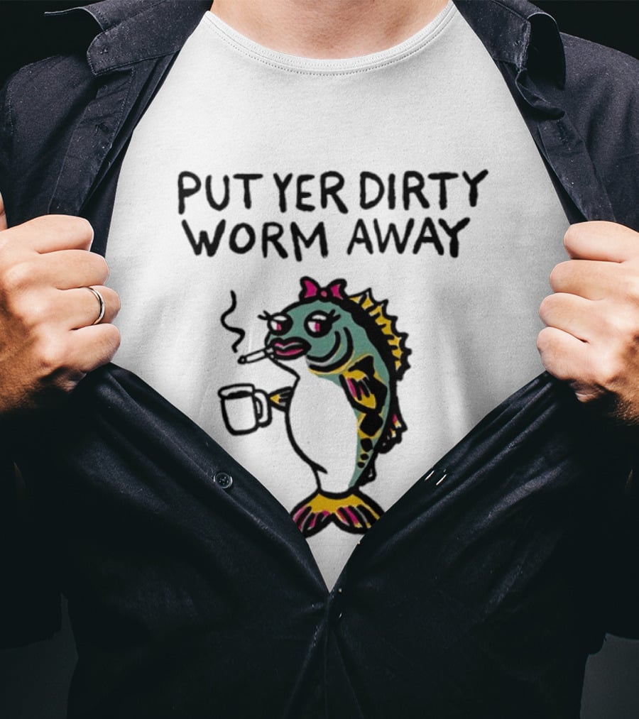 Put Yer Dirty Worm Away Fish Smoking Coffee Fun T-Shirt
