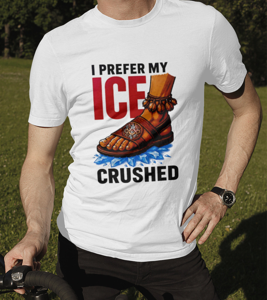 I Prefer My Ice Crushed Foot Step T-Shirt