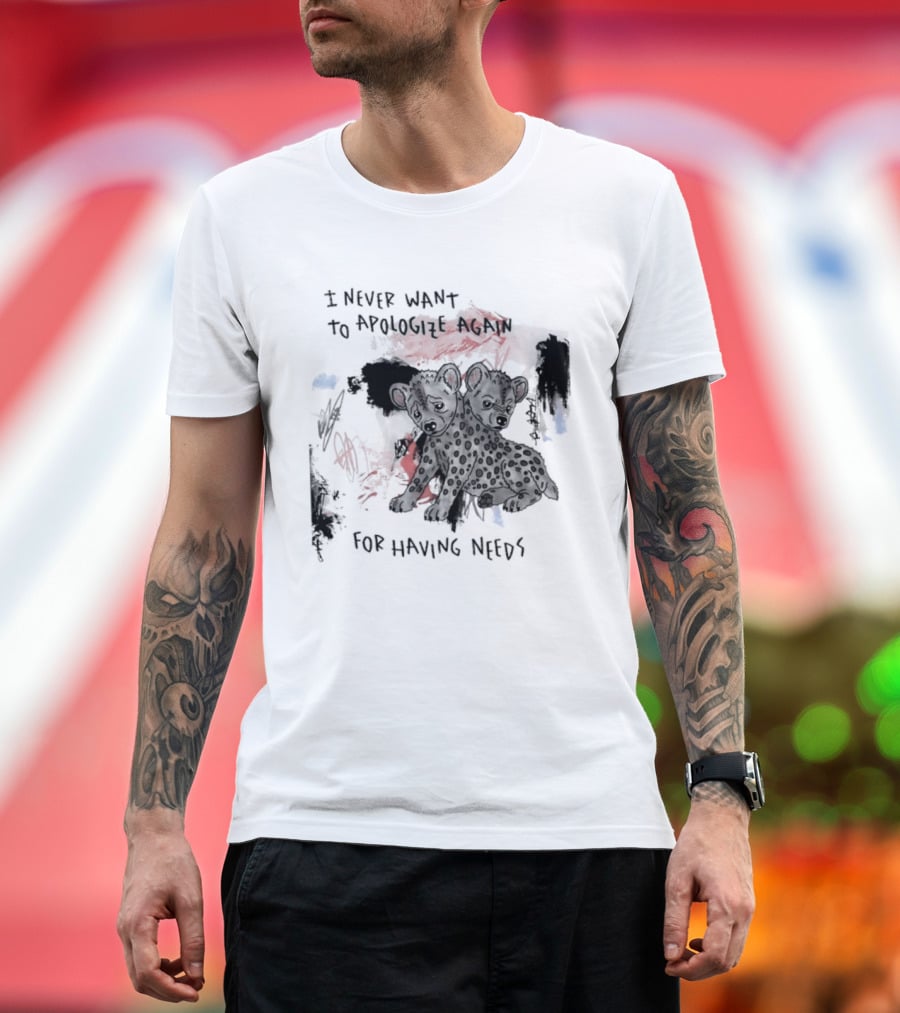 Hyena I Never Want To Apologize Again For Having Needs T-Shirt