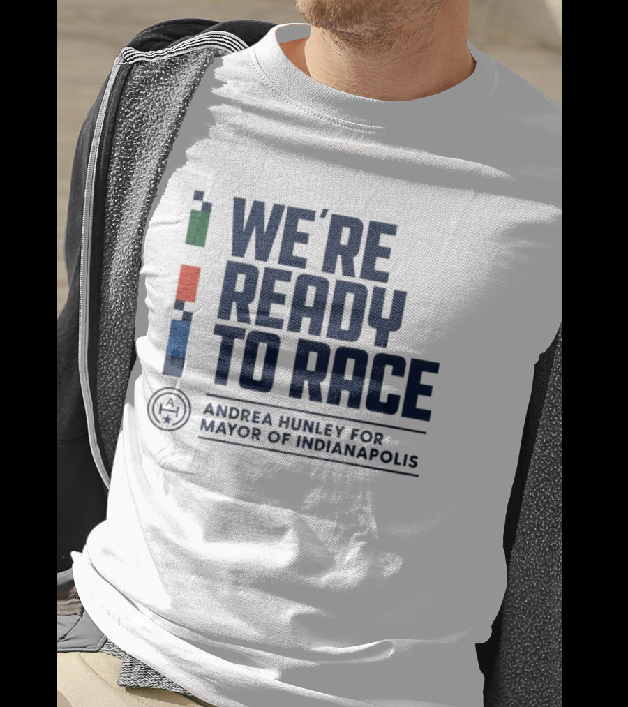 We're Ready To Race Andrea Hunley For Mayor Of Indianapolis T-Shirt