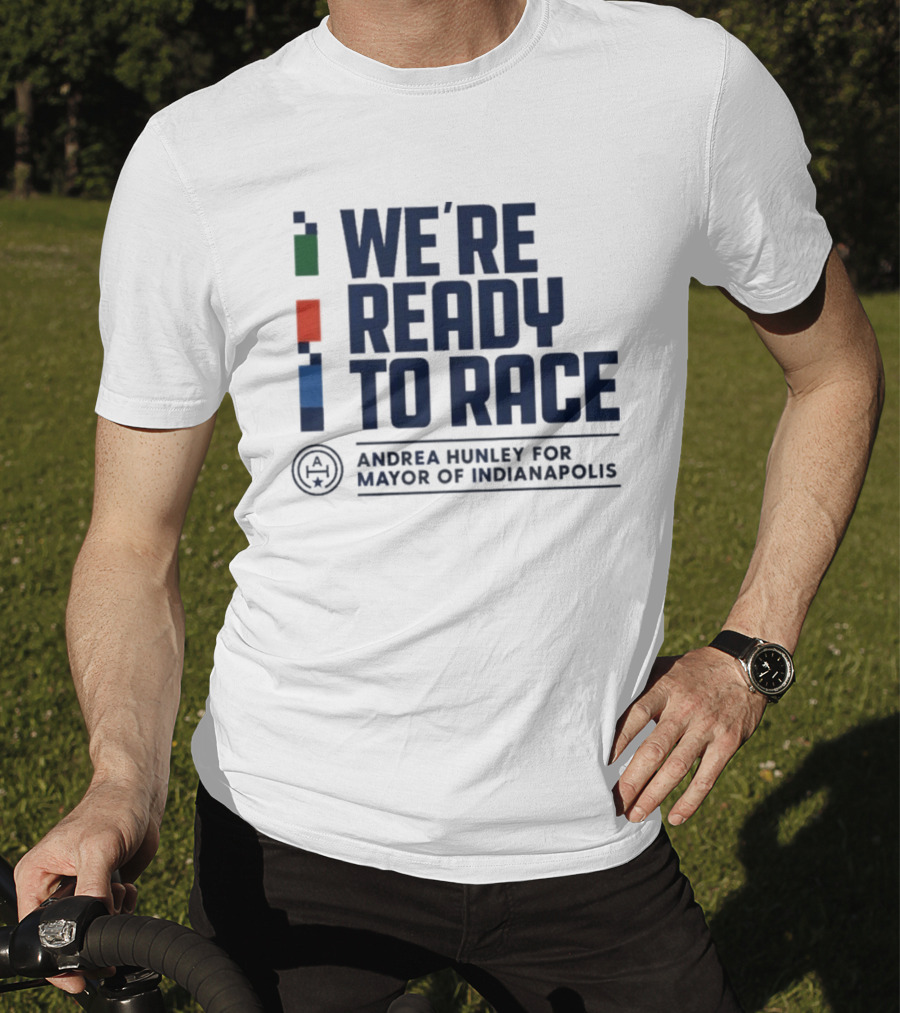 We're Ready To Race Andrea Hunley For Mayor Of Indianapolis T-Shirt