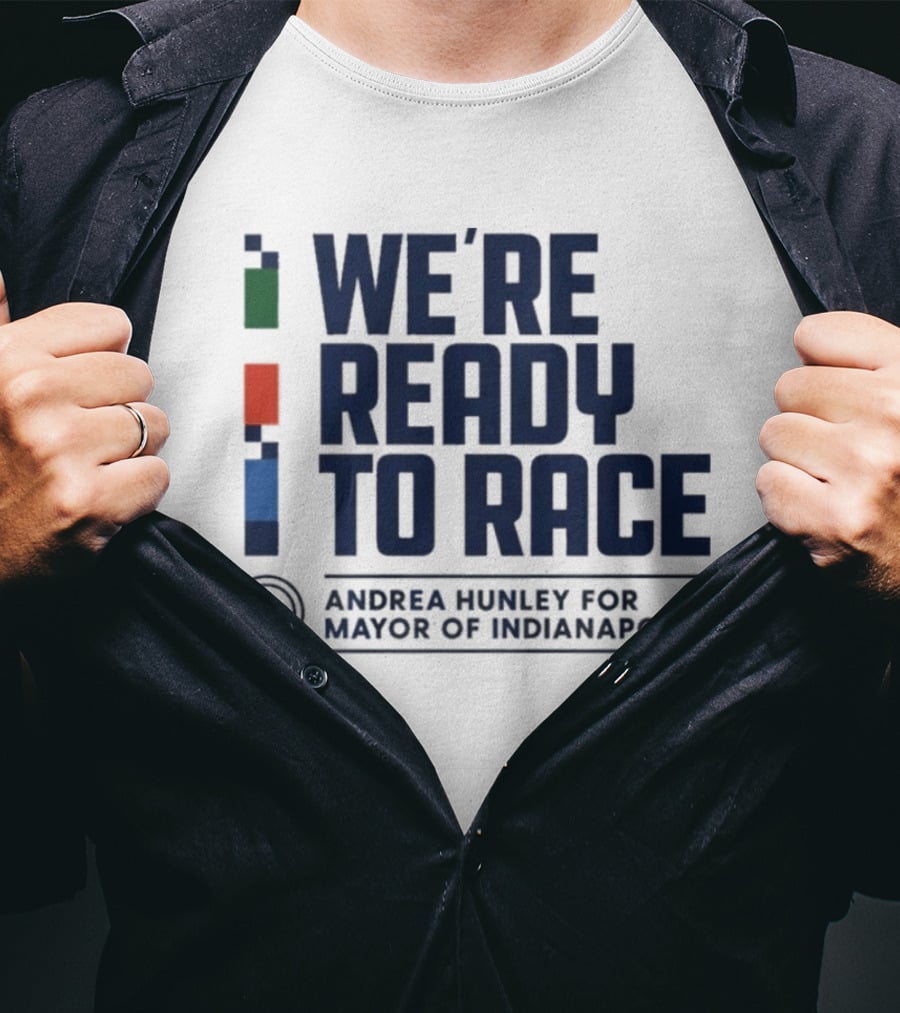 We're Ready To Race Andrea Hunley For Mayor Of Indianapolis T-Shirt