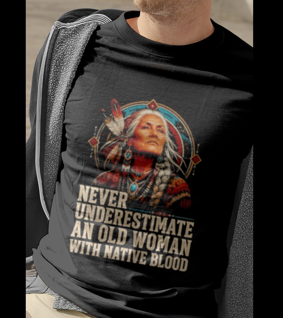 Never Underestimate An Old Woman With Native Blood T-Shirt