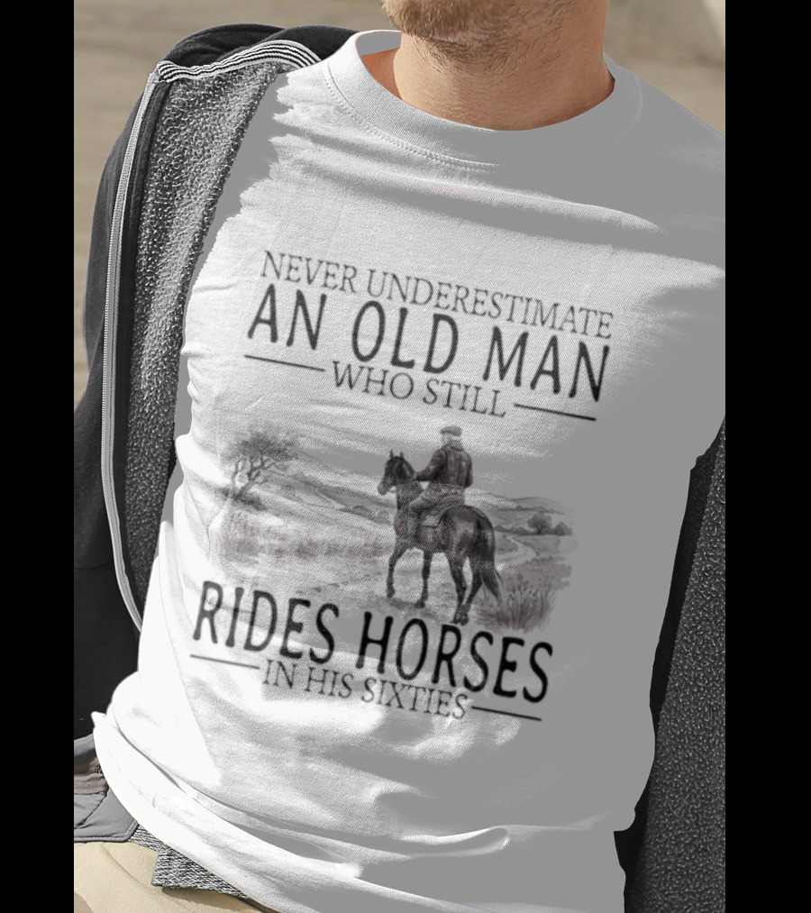 Never Underestimate An Old Man Who Still Rides Horses In His Sixties T-Shirt