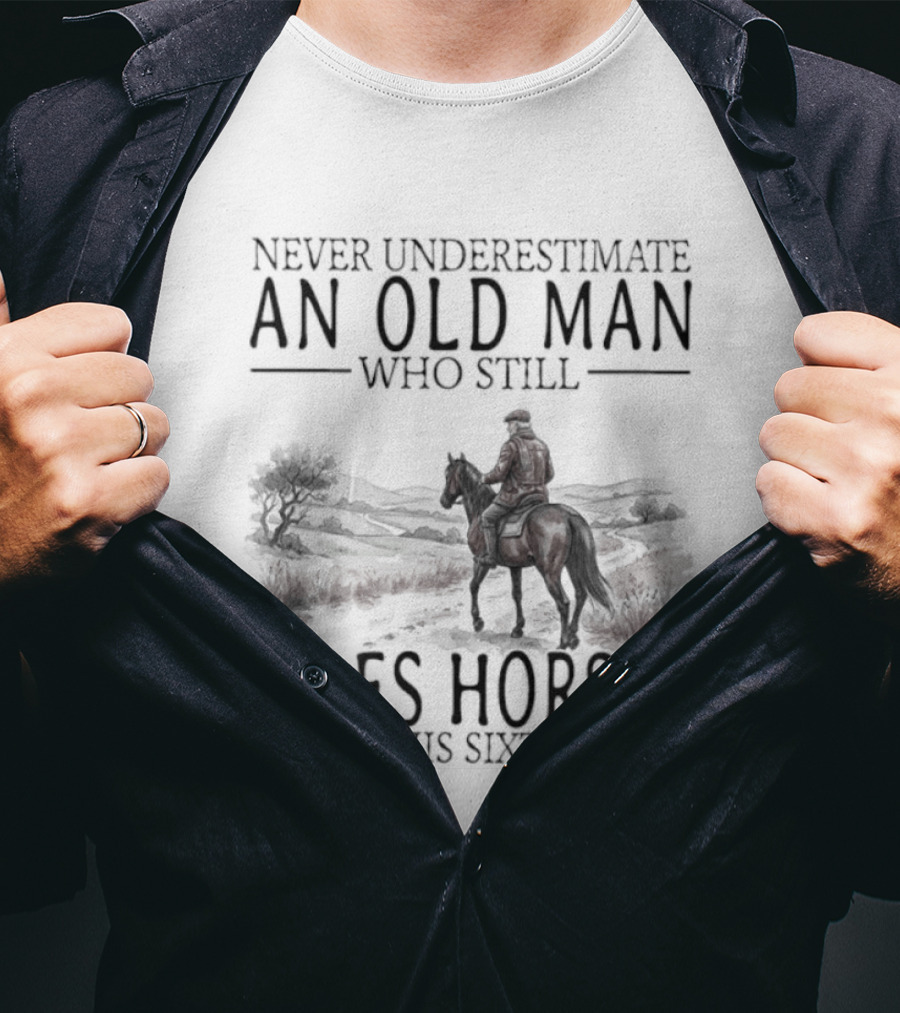 Never Underestimate An Old Man Who Still Rides Horses In His Sixties T-Shirt