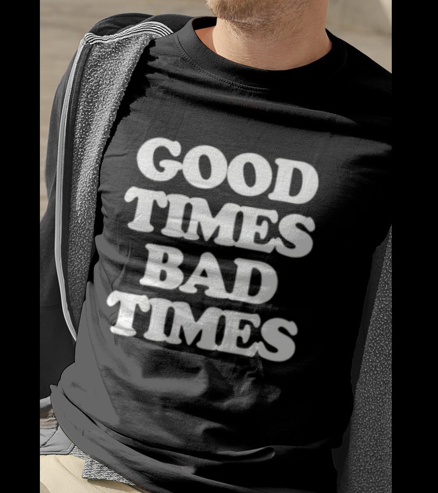 Good Times Bad Times Classic Bold White T-Shirt