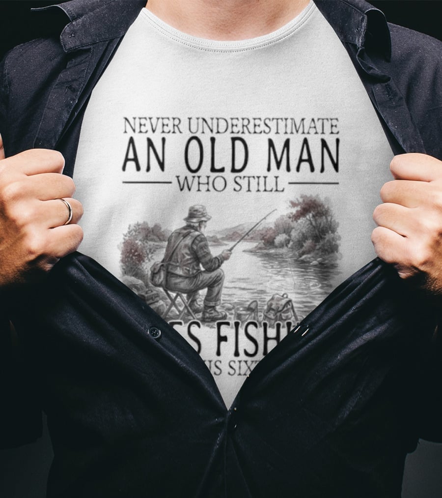 Never Underestimate An Old Man Who Still Goes Fishing In His Sixties 2026 T-Shirt
