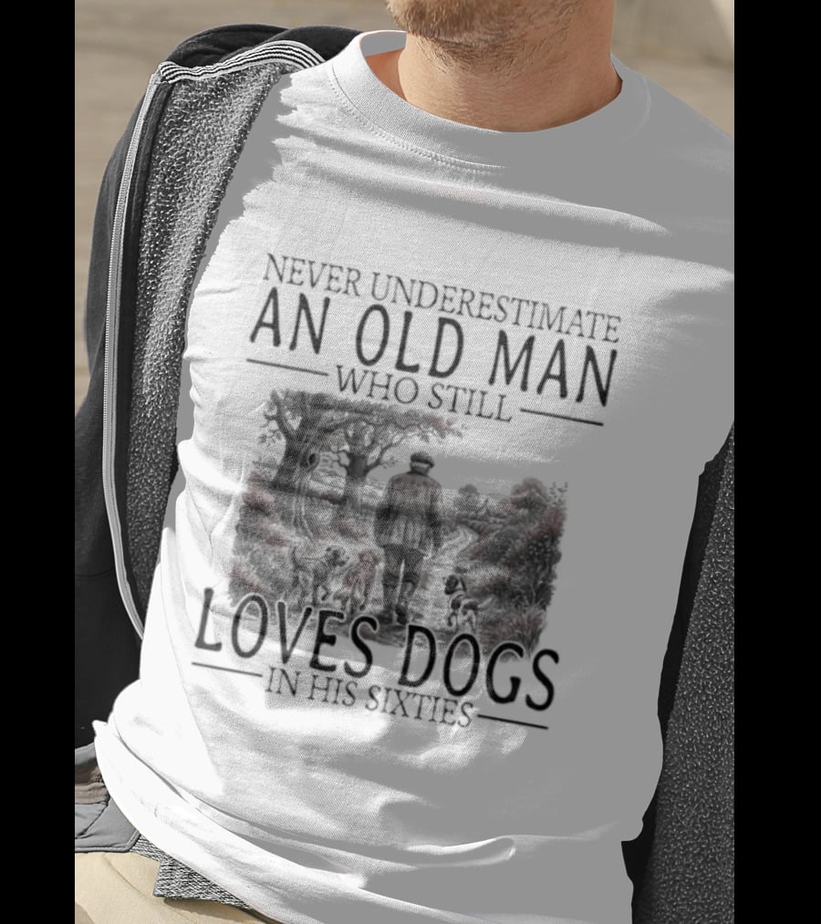 Never Underestimate An Old Man Who Still Loves Dogs In His Sixties 2026 T-Shirt