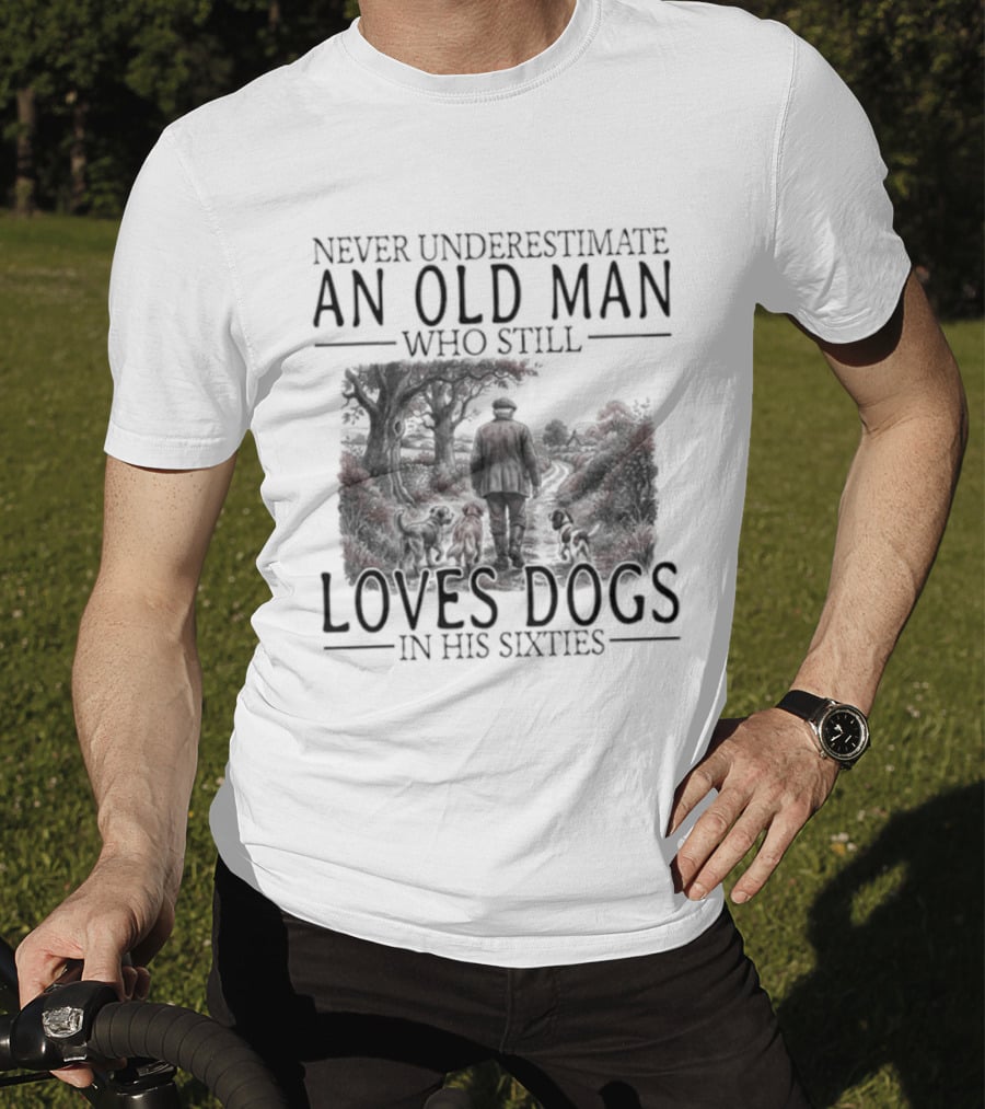 Never Underestimate An Old Man Who Still Loves Dogs In His Sixties 2026 T-Shirt