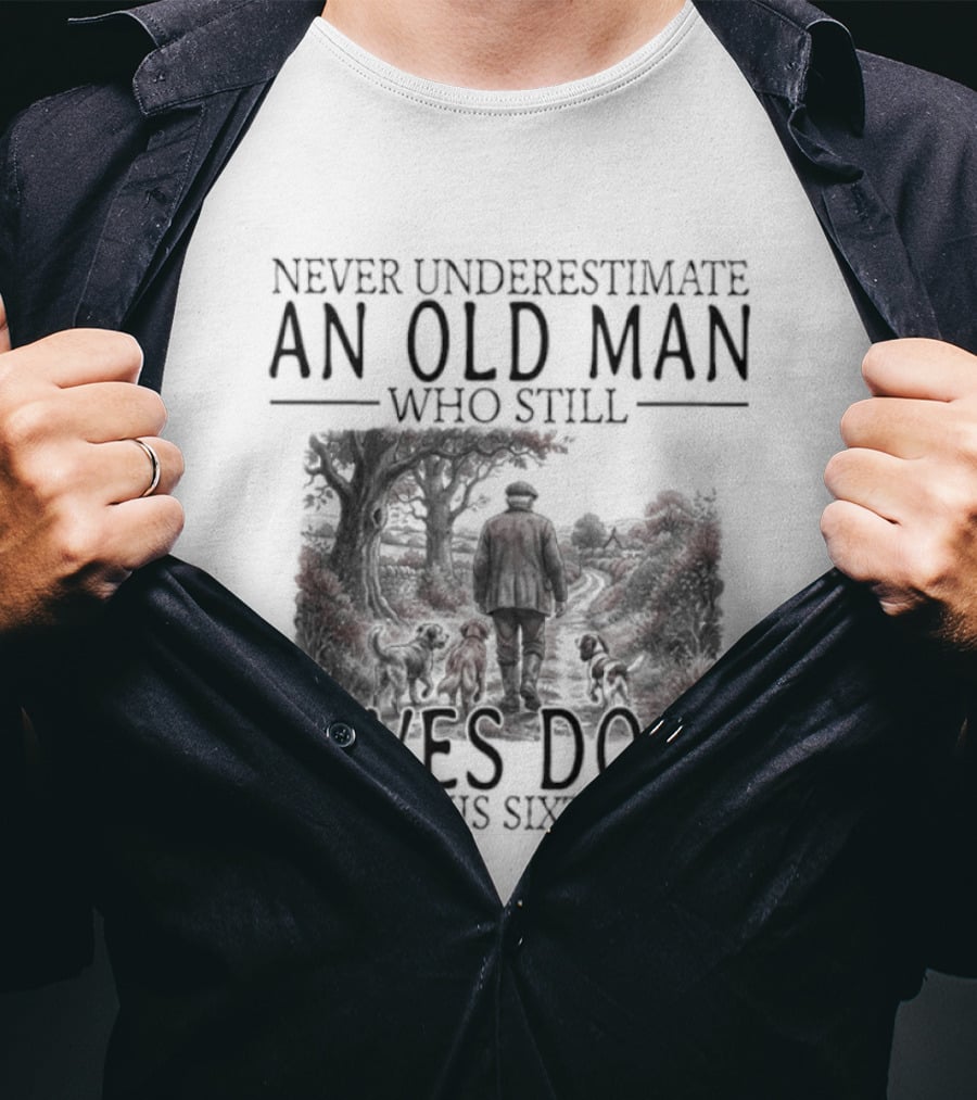 Never Underestimate An Old Man Who Still Loves Dogs In His Sixties 2026 T-Shirt