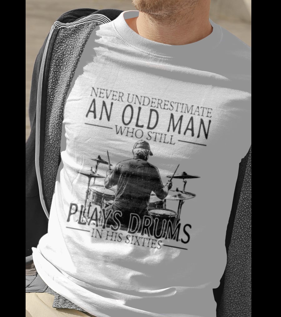 Never Underestimate An Old Man Who Still Plays Drums In His Sixties 2026 T-Shirt