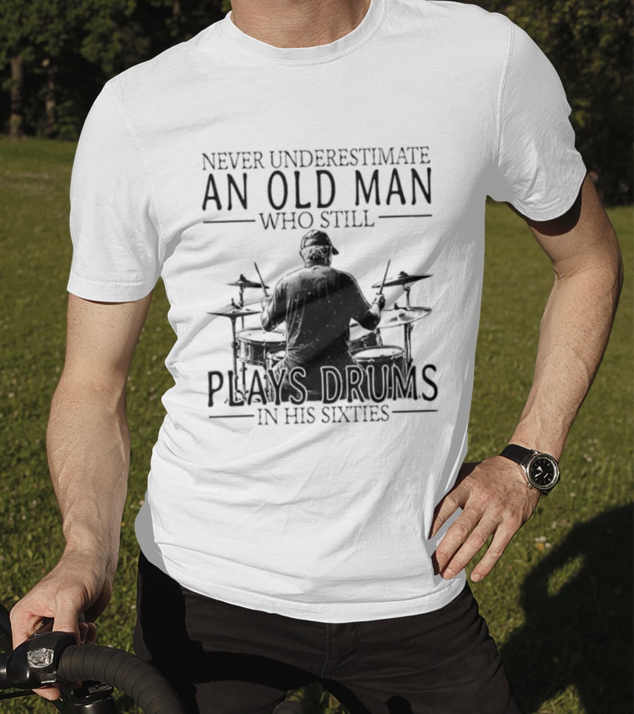 Never Underestimate An Old Man Who Still Plays Drums In His Sixties 2026 T-Shirt