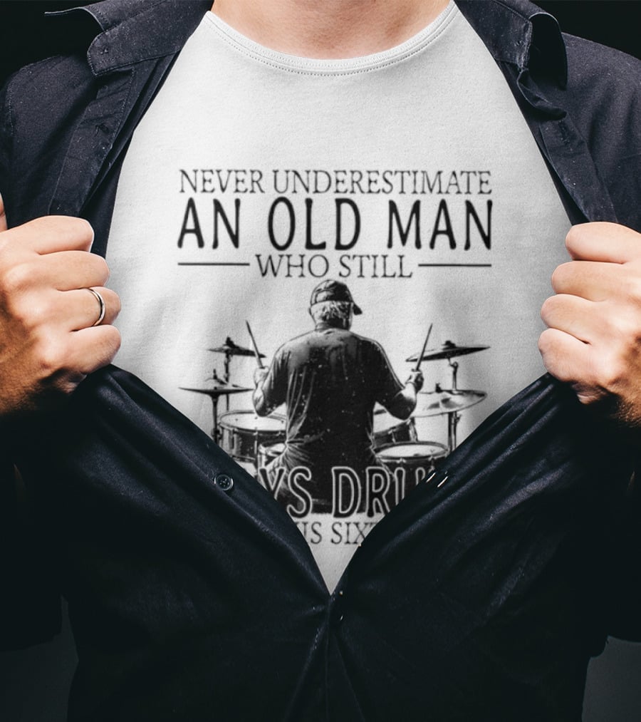 Never Underestimate An Old Man Who Still Plays Drums In His Sixties 2026 T-Shirt