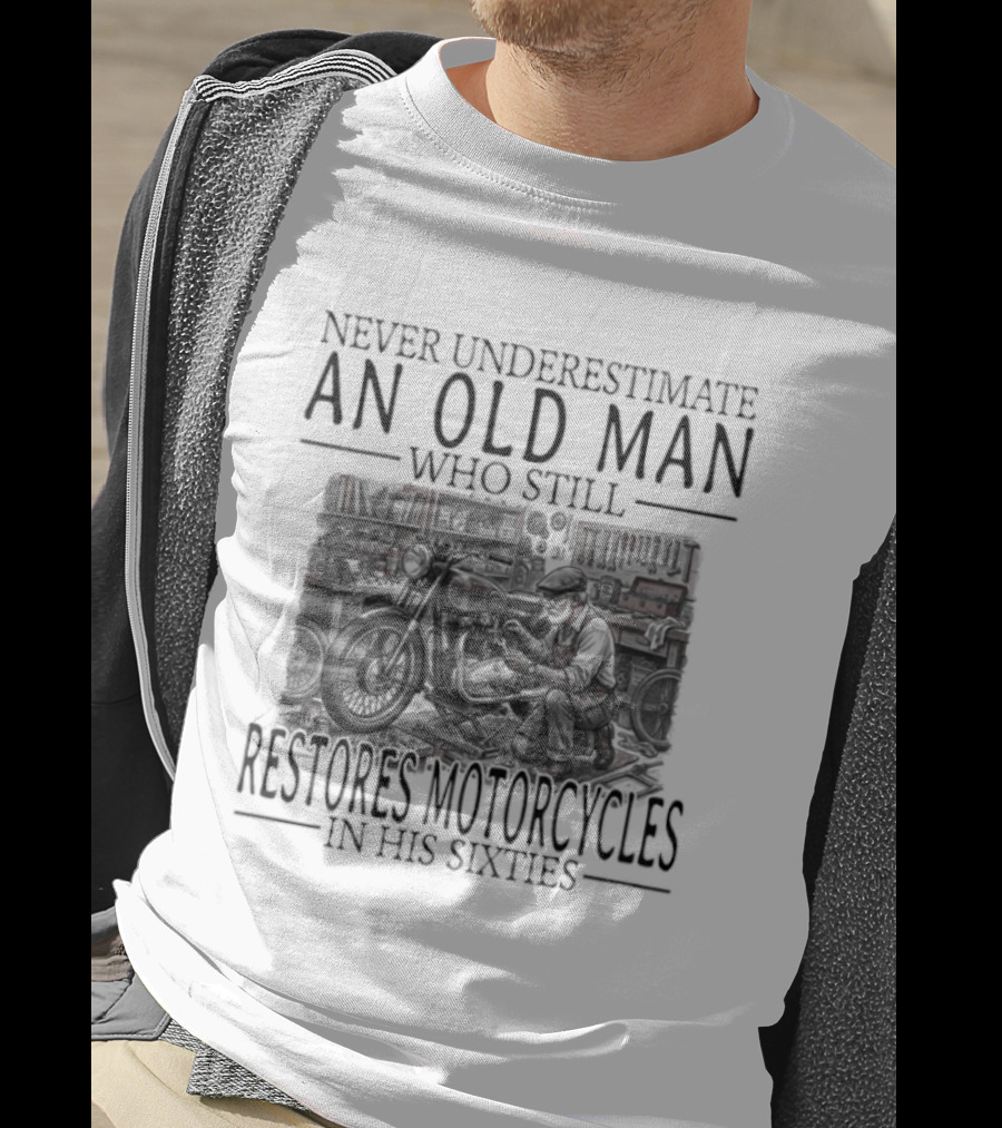 Never Underestimate An Old Man Who Still Restores Motorcycles In His Sixties 2026 T-Shirt