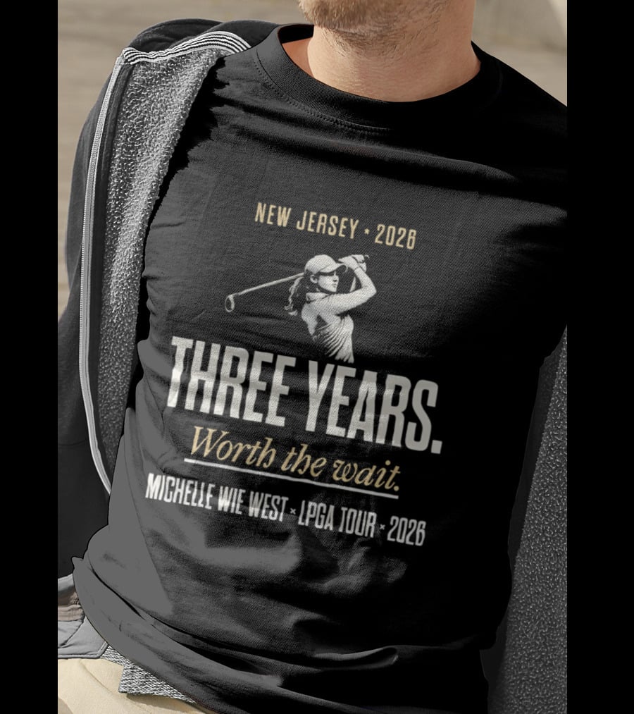 New Jersey 2026 Michelle Wie West LPGA Tour Three Years Worth The Wait T-Shirt