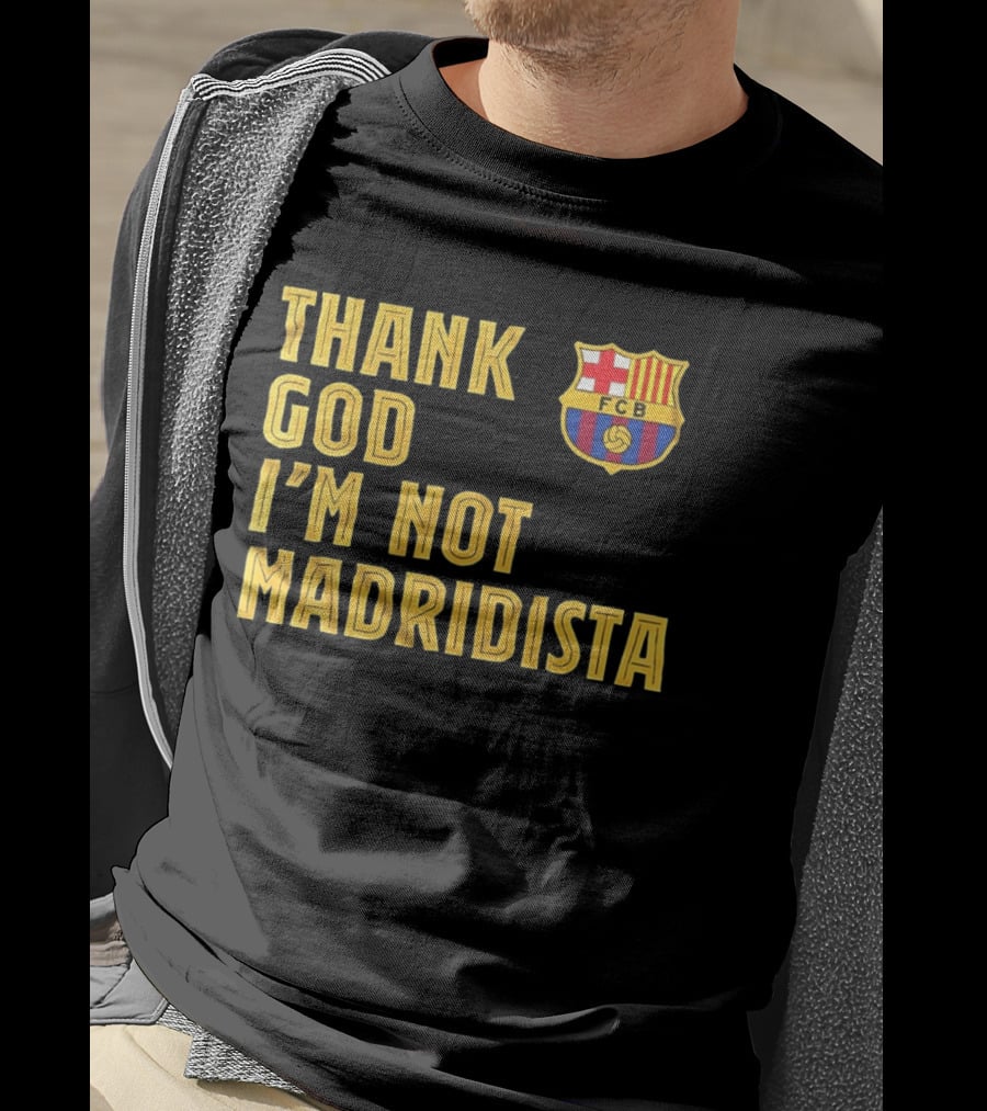 Thank God I'm Not Madridista FC Barcelona FCB T-Shirt