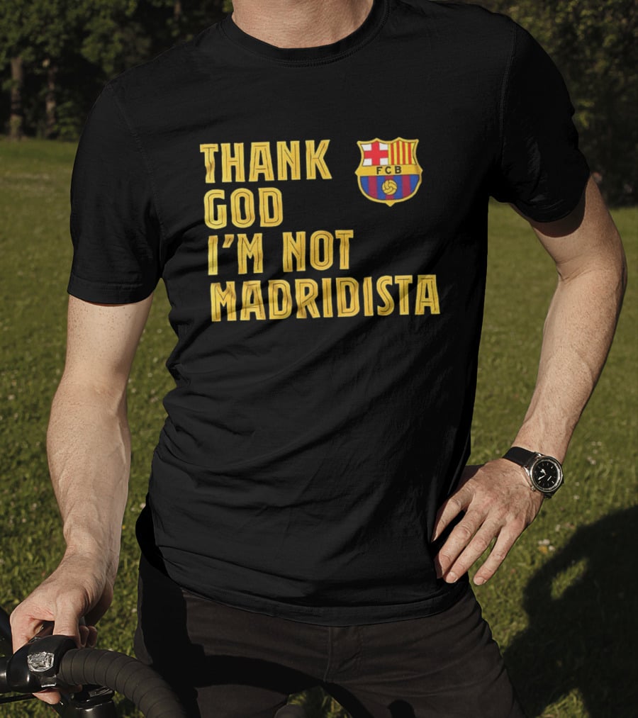 Thank God I'm Not Madridista FC Barcelona FCB T-Shirt