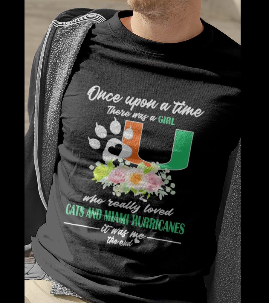 Once Upon A Time There Was A Girl Who Really Loved Cats And Miami Hurricanes It Was Me The End T-Shirt