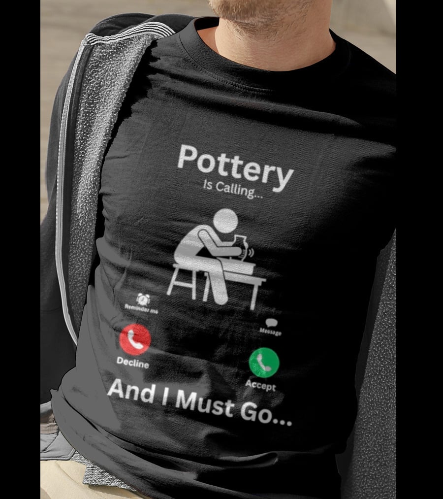 Pottery Is Calling And I Must Go Ceramic Wheel Accept Decline T-Shirt