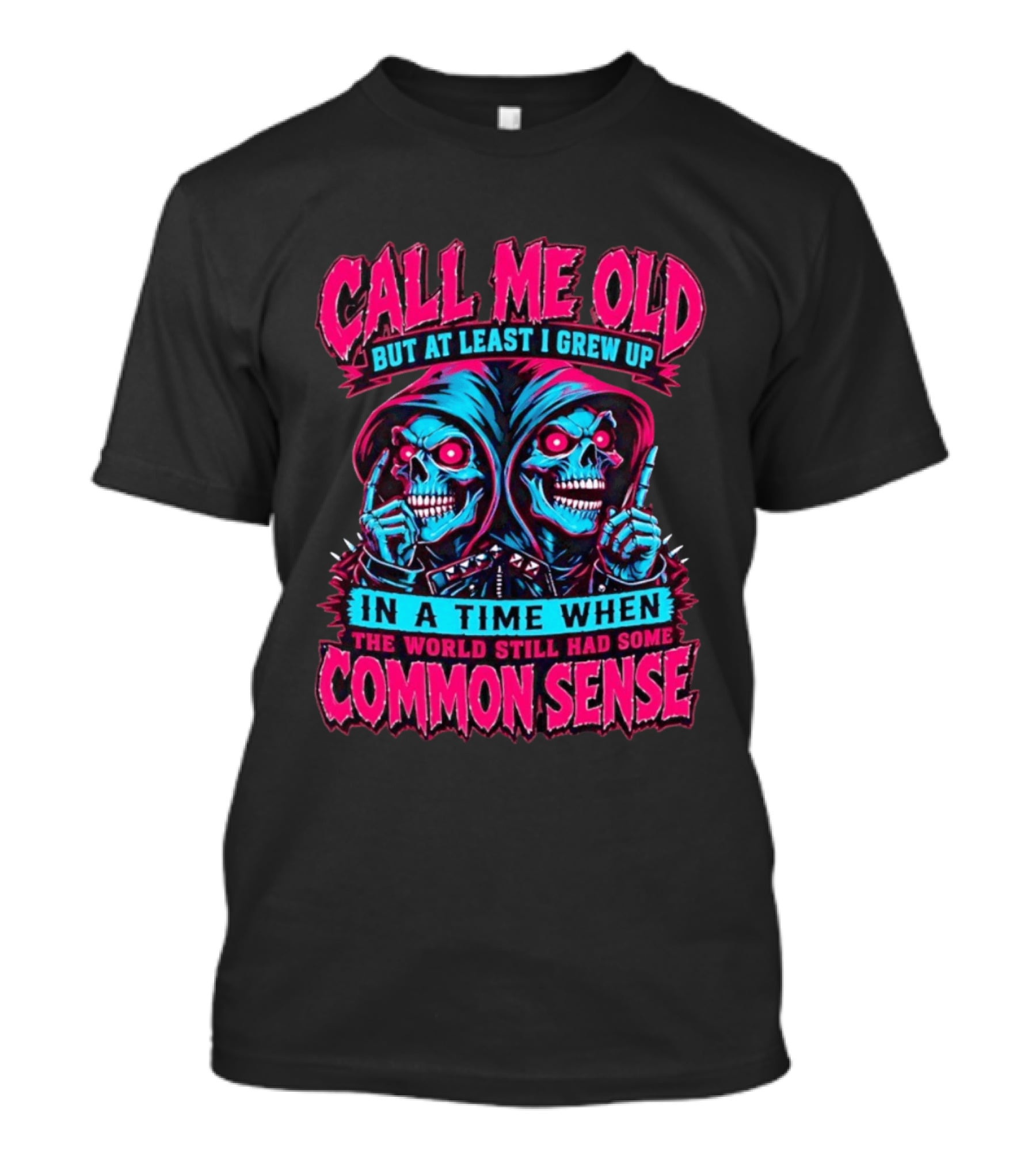 Call Me Old But At Least I Grew Up In A Time When The World Still Had Some Common Sense Skeletons T-Shirt