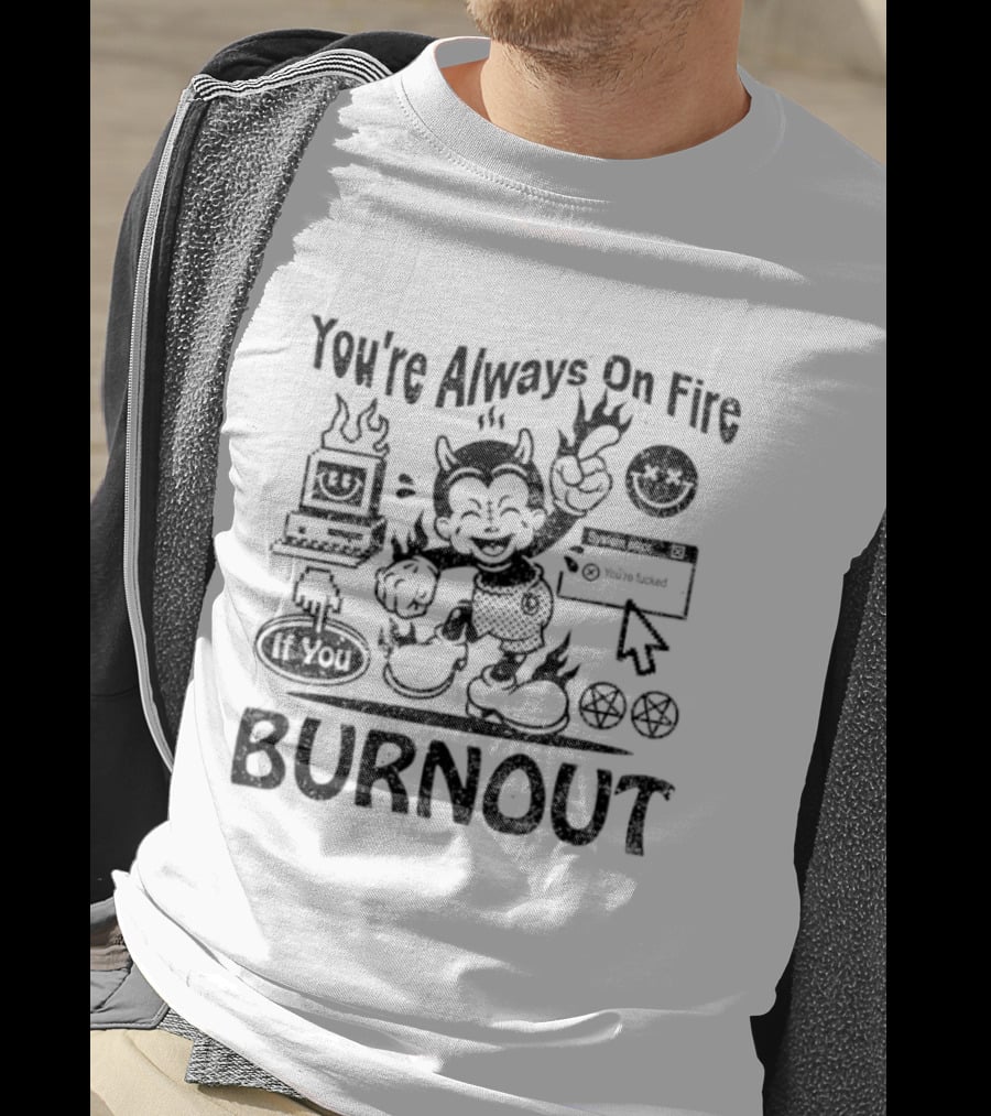 You're Always On Fire If You Burnout System Error Devil Warning T-Shirt