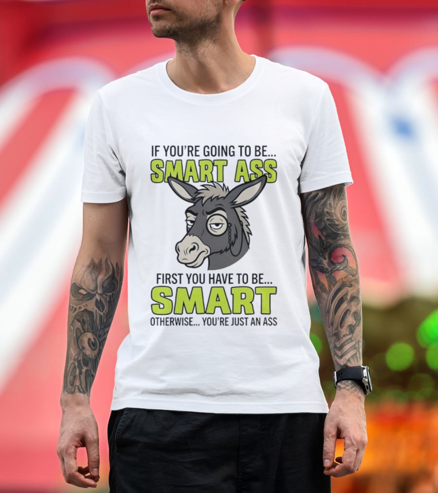 If You're Going To Be Smart Ass First You Have To Be Smart Otherwise You're Just An Ass Donkey T-Shirt