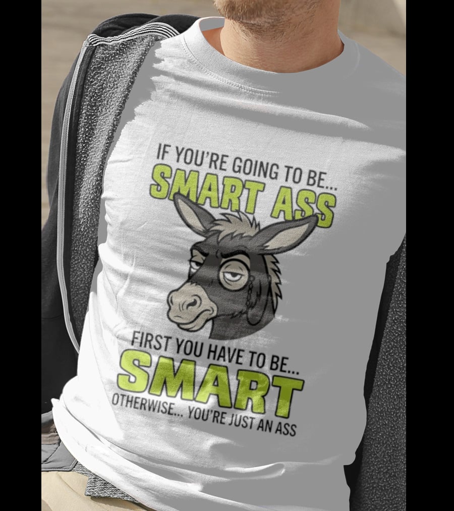 If You're Going To Be Smart Ass First You Have To Be Smart Otherwise You're Just An Ass Donkey T-Shirt