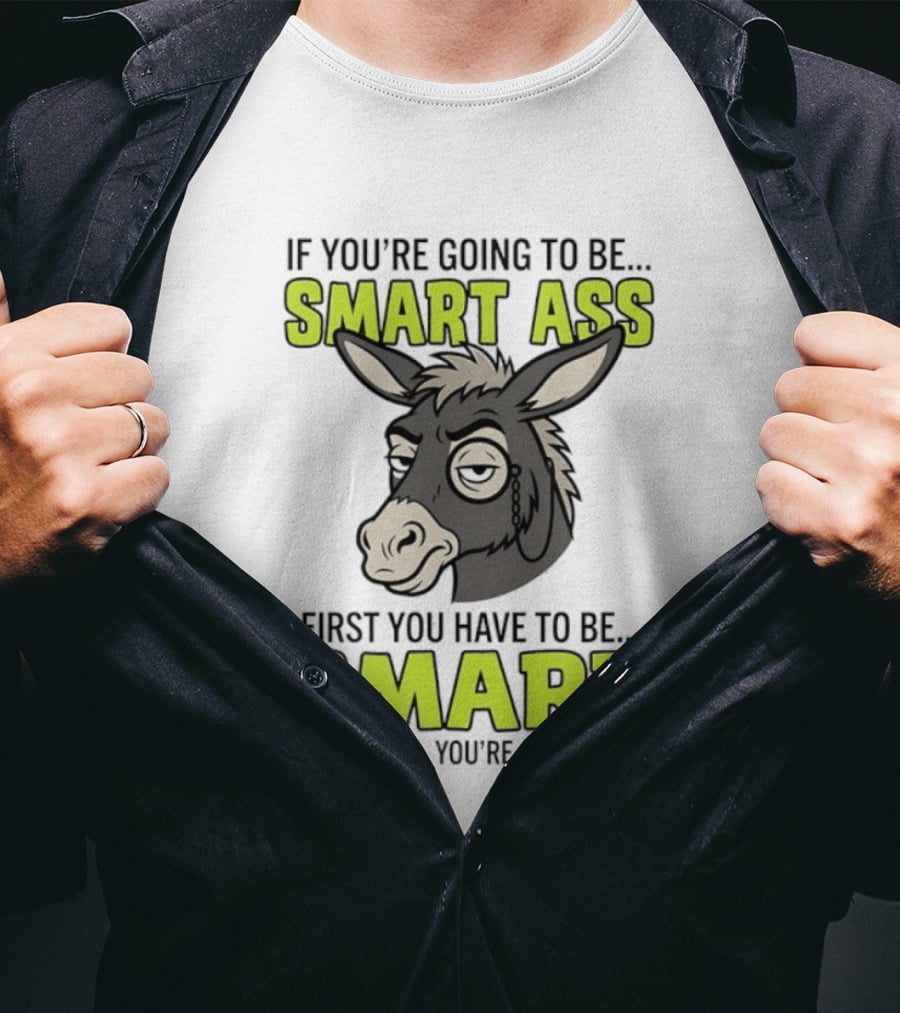 If You're Going To Be Smart Ass First You Have To Be Smart Otherwise You're Just An Ass Donkey T-Shirt