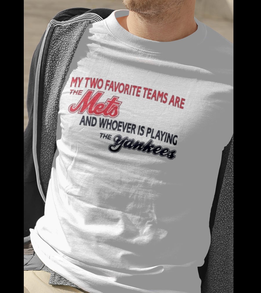 My Two Favorite Teams Are The Mets And Whoever Is Playing The Yankees T-Shirt