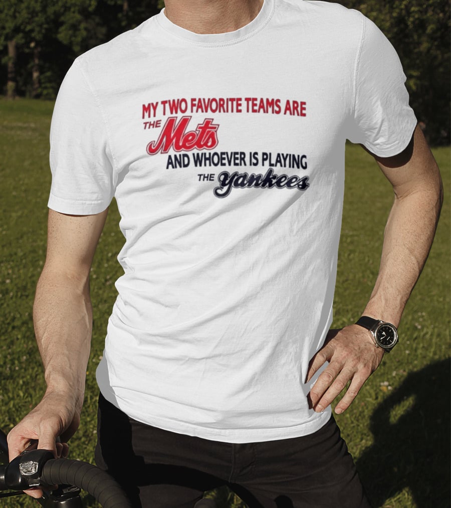 My Two Favorite Teams Are The Mets And Whoever Is Playing The Yankees T-Shirt