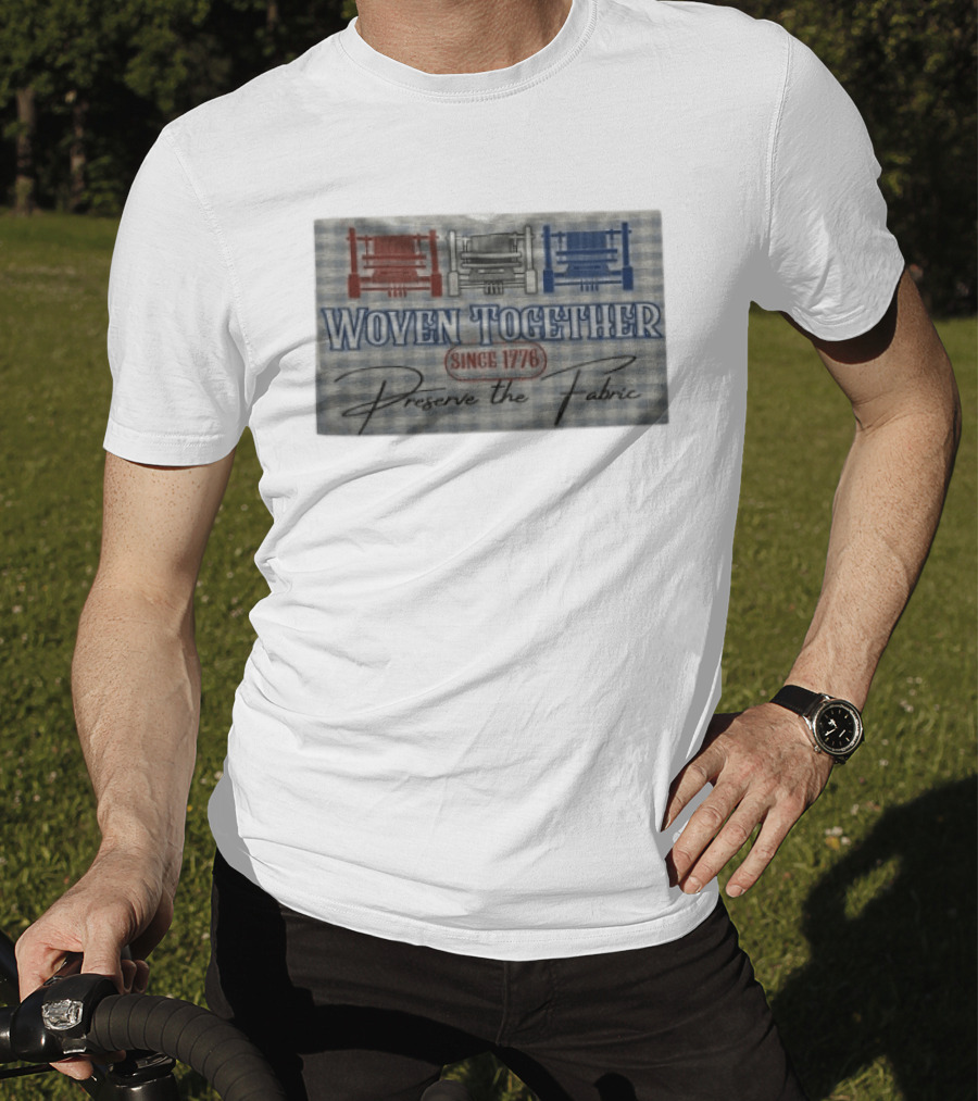 Woven Together Preserve The Fabric Since 1776 Patriotic Looms T-Shirt