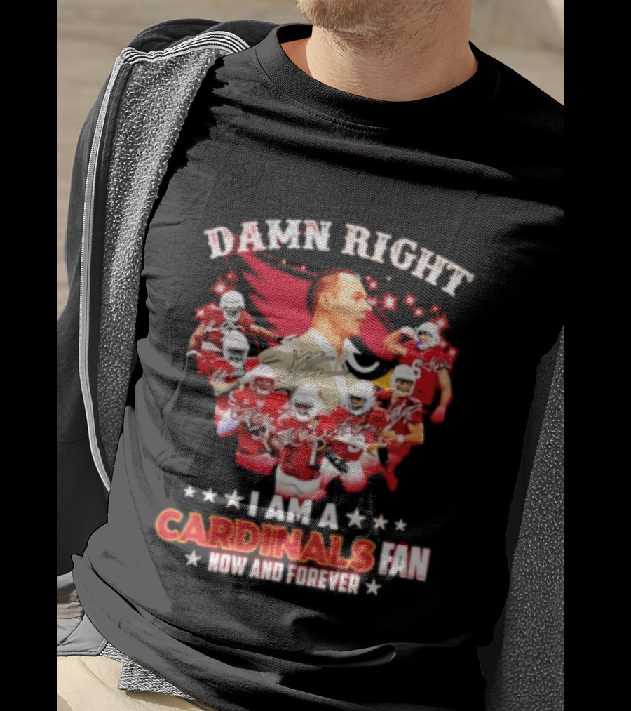 Arizona Cardinals Damn Right I Am A Cardinals Fan Now And Forever T-Shirt
